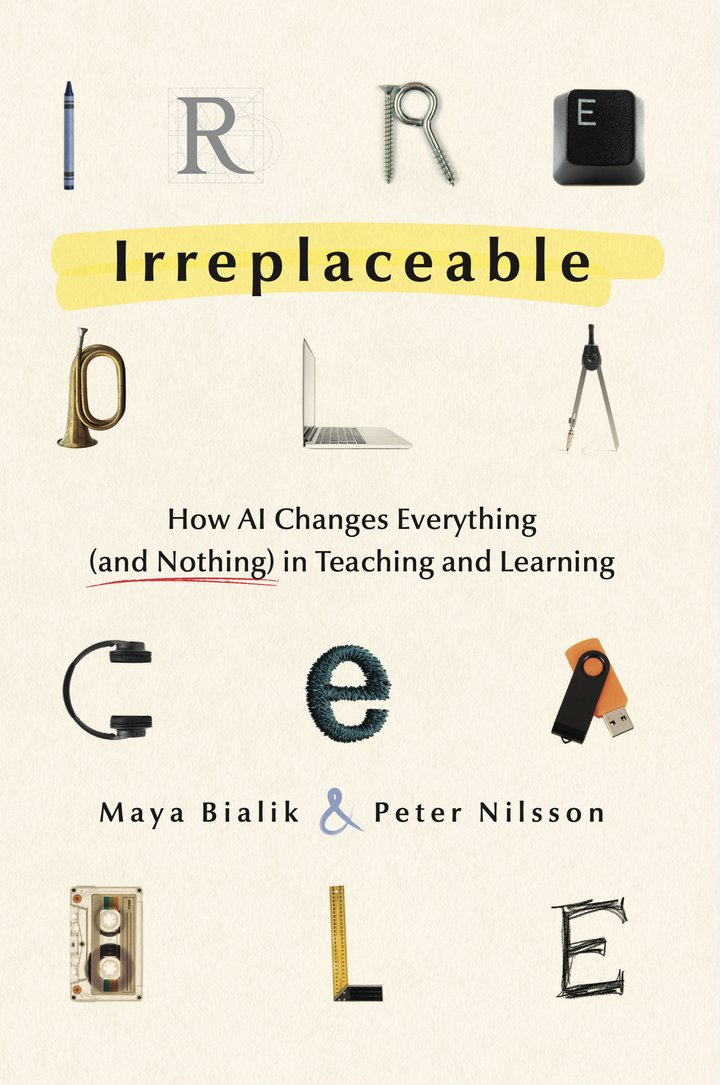 Cover of Irreplaceable: How AI Changes Everything (and Nothing) in Teaching and Learning, by Maya Bialik and Peter Nilsson